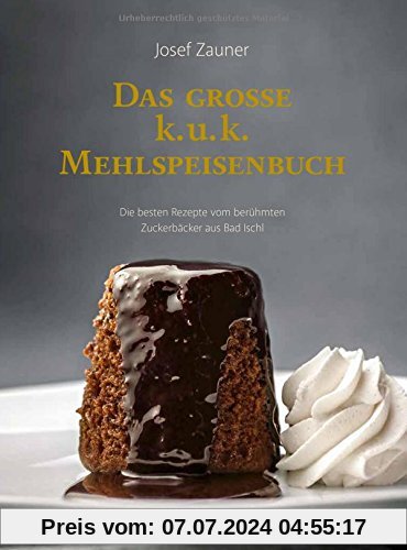 Das große k. u. k. Mehlspeisenbuch: Die besten Rezepte vom berühmten Zuckerbäcker aus Bad Ischl